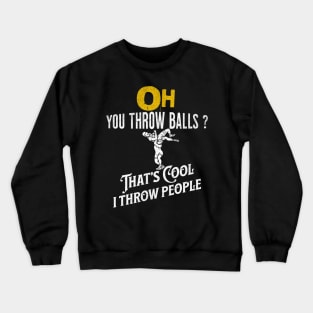 wrestling fans You Throw Balls That’s Cool I Throw People Crewneck Sweatshirt